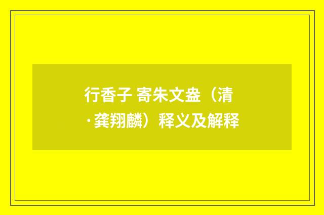 行香子 寄朱文盎（清·龚翔麟）释义及解释