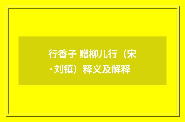 行香子 赠柳儿行（宋·刘镇）释义及解释