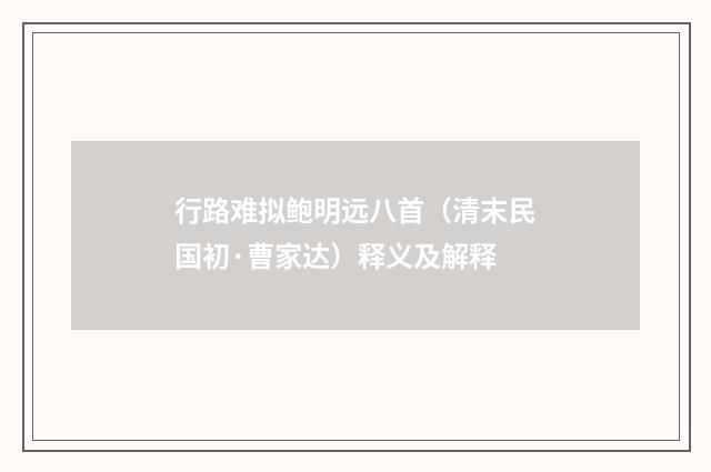 行路难拟鲍明远八首（清末民国初·曹家达）释义及解释