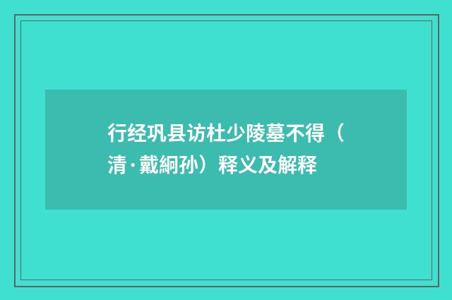 行经巩县访杜少陵墓不得(清·戴絅孙)释义及解释