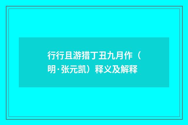 行行且游猎丁丑九月作（明·张元凯）释义及解释