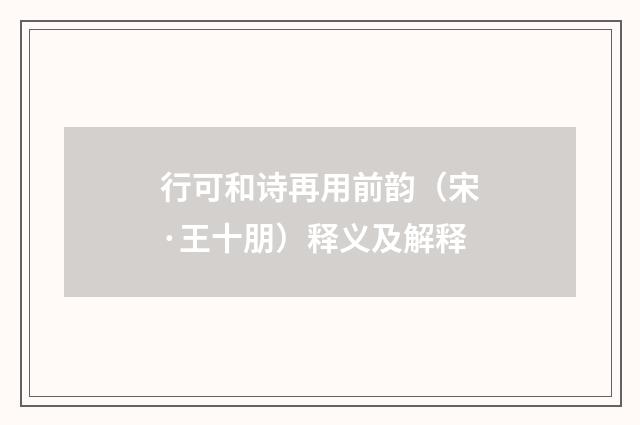 行可和诗再用前韵（宋·王十朋）释义及解释