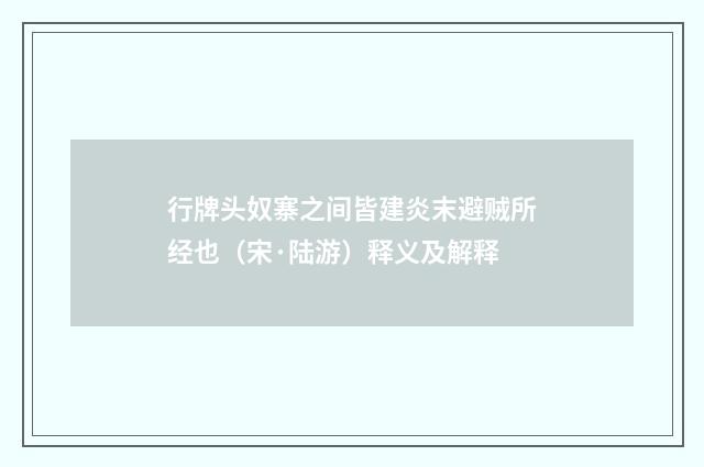 行牌头奴寨之间皆建炎末避贼所经也（宋·陆游）释义及解释