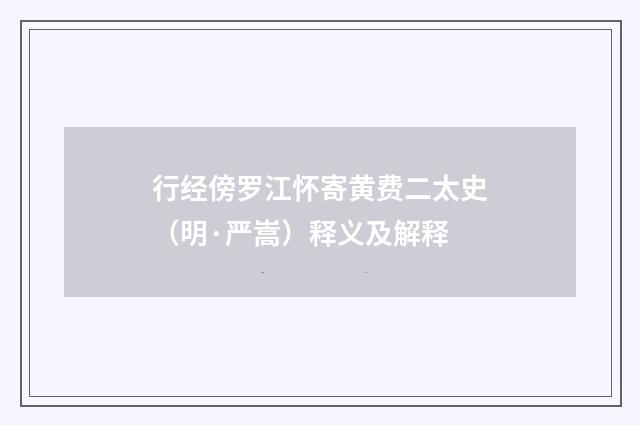 行经傍罗江怀寄黄费二太史（明·严嵩）释义及解释