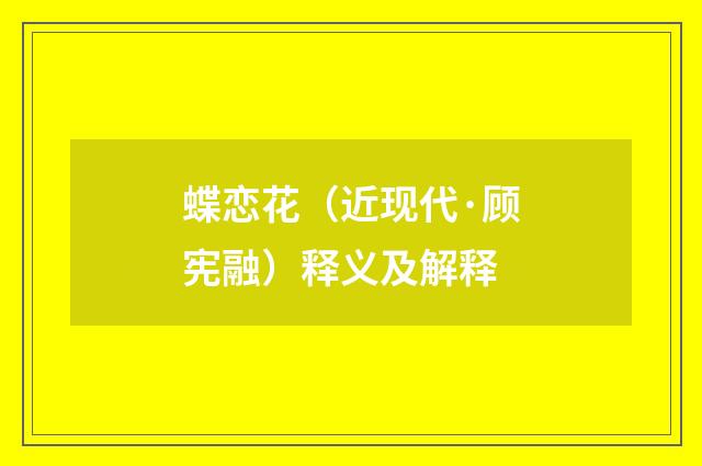 蝶恋花（近现代·顾宪融）释义及解释