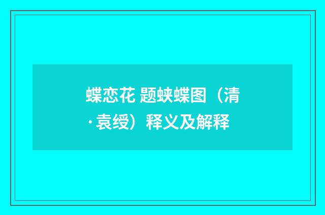 蝶恋花 题蛱蝶图（清·袁绶）释义及解释
