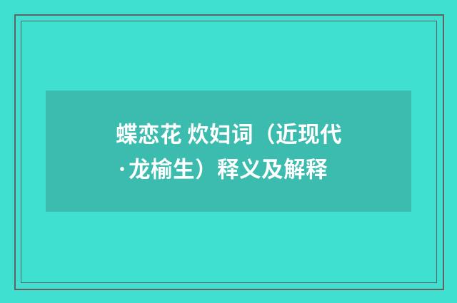 蝶恋花 炊妇词（近现代·龙榆生）释义及解释
