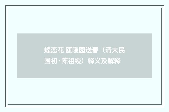 蝶恋花 瓯隐园送春（清末民国初·陈祖绶）释义及解释