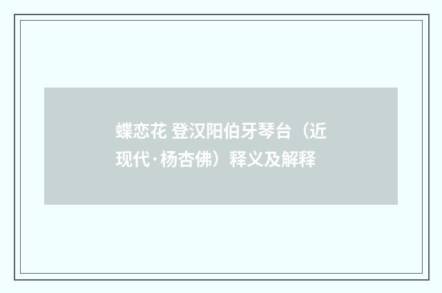 蝶恋花 登汉阳伯牙琴台（近现代·杨杏佛）释义及解释