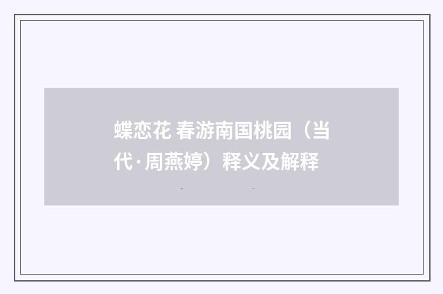 蝶恋花 春游南国桃园（当代·周燕婷）释义及解释