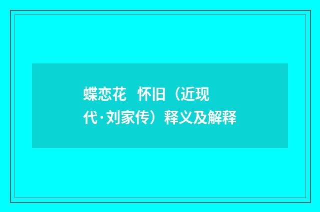 蝶恋花   怀旧（近现代·刘家传）释义及解释