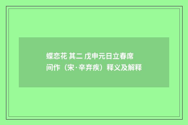蝶恋花 其二 戊申元日立春席间作（宋·辛弃疾）释义及解释