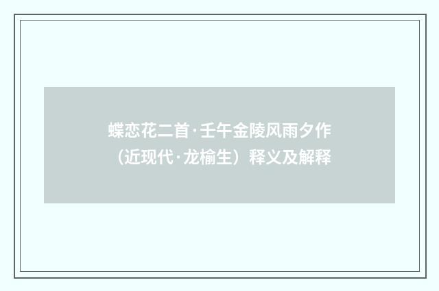 蝶恋花二首·壬午金陵风雨夕作（近现代·龙榆生）释义及解释