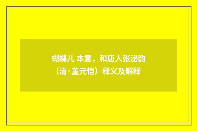蝴蝶儿 本意，和唐人张泌韵（清·董元恺）释义及解释