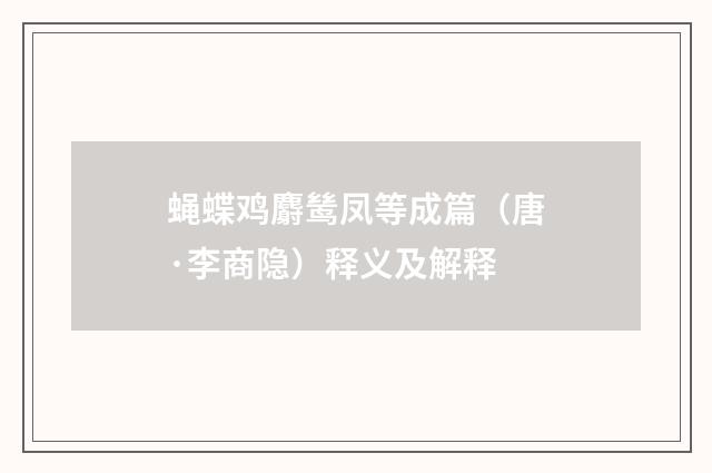 蝇蝶鸡麝鸶凤等成篇（唐·李商隐）释义及解释