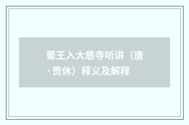 蜀王入大慈寺听讲（唐·贯休）释义及解释