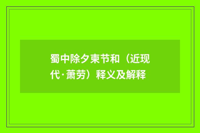 蜀中除夕柬节和（近现代·萧劳）释义及解释