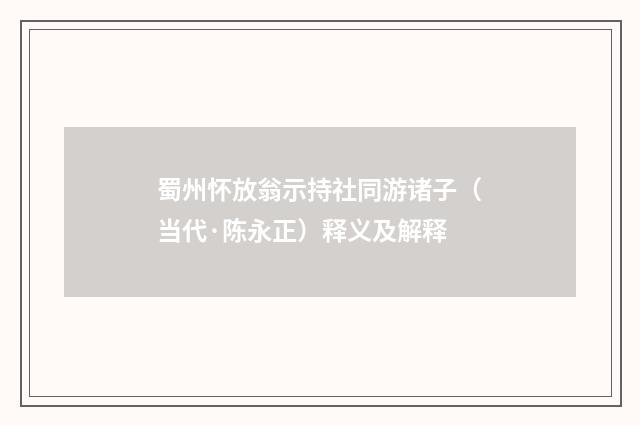 蜀州怀放翁示持社同游诸子（当代·陈永正）释义及解释