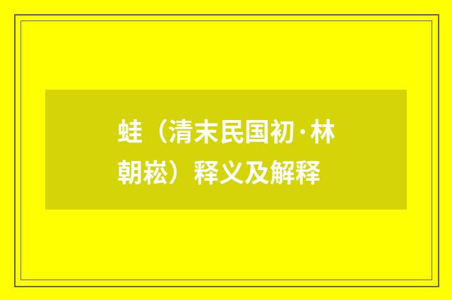 蛙（清末民国初·林朝崧）释义及解释