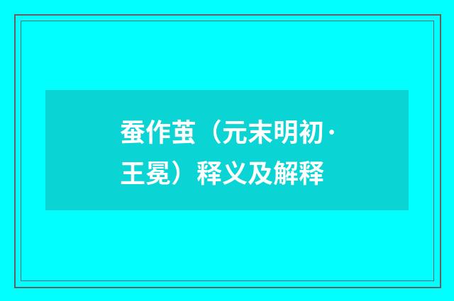 蚕作茧（元末明初·王冕）释义及解释