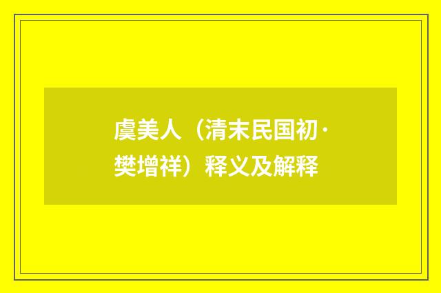 虞美人（清末民国初·樊增祥）释义及解释