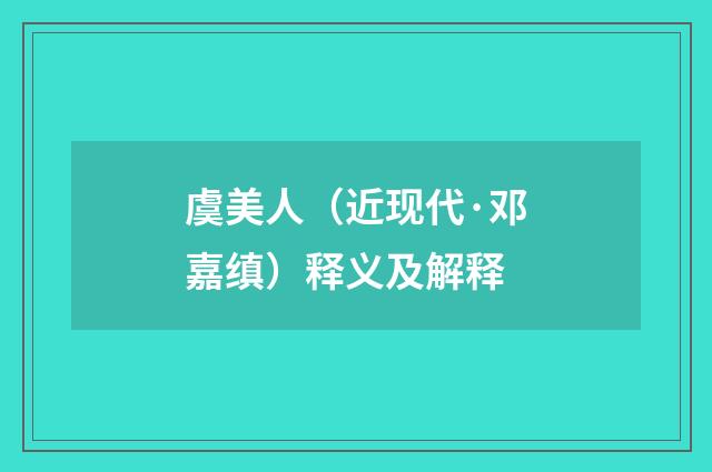 虞美人（近现代·邓嘉缜）释义及解释