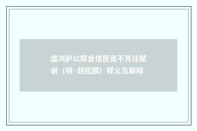 虞鸿胪以精舍借居竟不克往赋谢（明·胡应麟）释义及解释