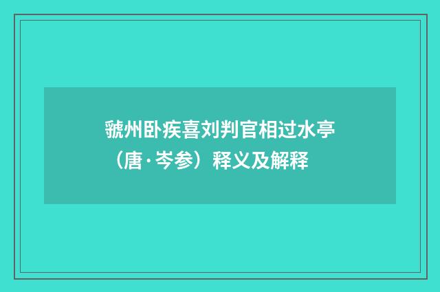 虢州卧疾喜刘判官相过水亭（唐·岑参）释义及解释