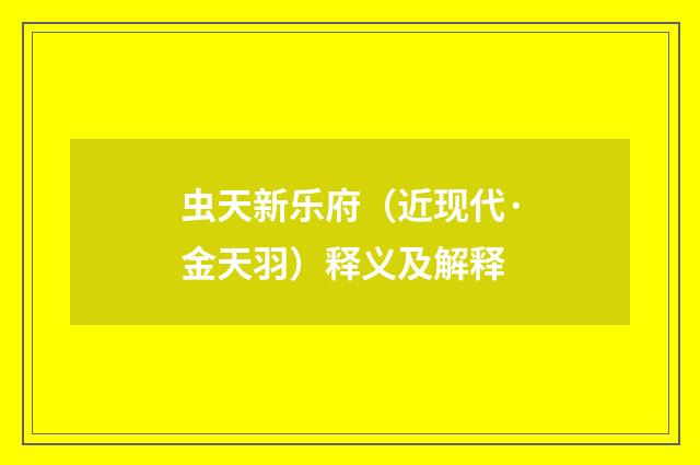 虫天新乐府（近现代·金天羽）释义及解释