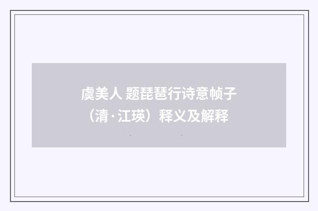 虞美人 题琵琶行诗意帧子（清·江瑛）释义及解释