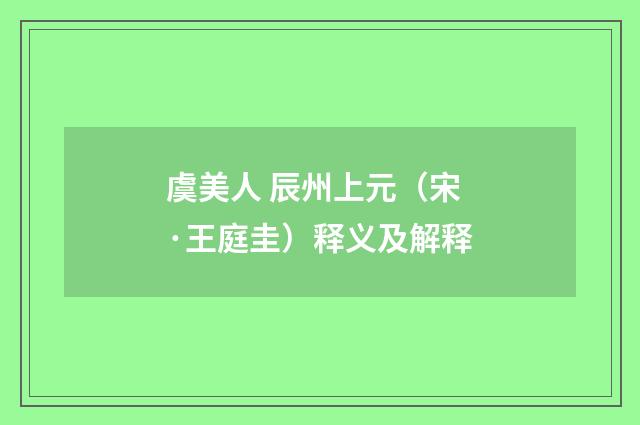 虞美人 辰州上元（宋·王庭圭）释义及解释