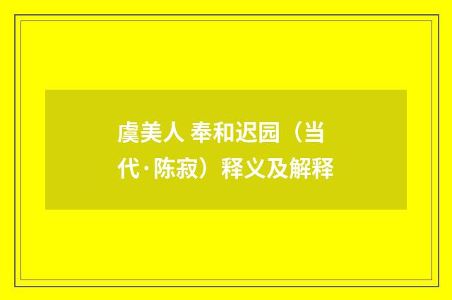 虞美人 奉和迟园（当代·陈寂）释义及解释