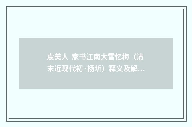 虞美人  家书江南大雪忆梅（清末近现代初·杨圻）释义及解释