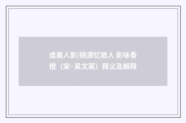 虞美人影/桃源忆故人 影咏香橙（宋·吴文英）释义及解释