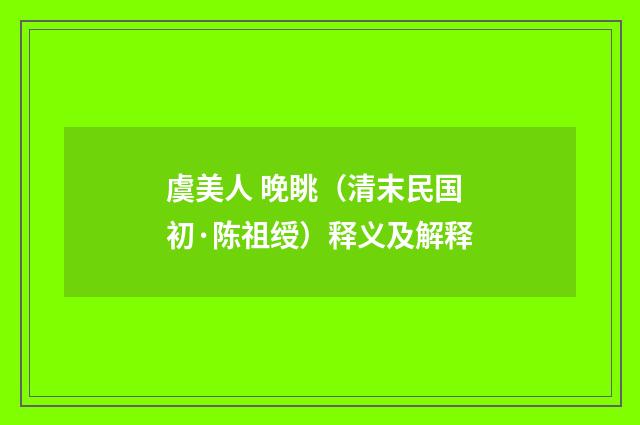 虞美人 晚眺（清末民国初·陈祖绶）释义及解释
