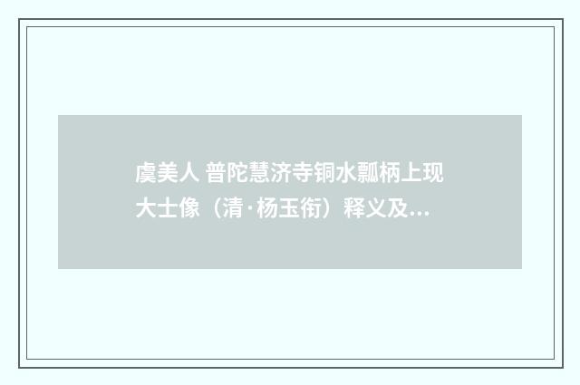 虞美人 普陀慧济寺铜水瓢柄上现大士像（清·杨玉衔）释义及解释