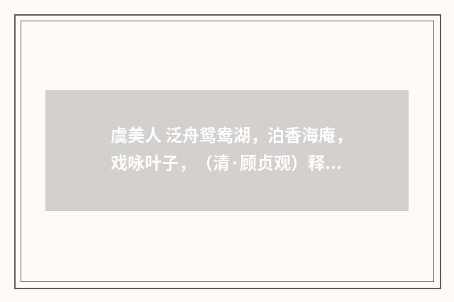 虞美人 泛舟鸳鸯湖，泊香海庵，戏咏叶子，（清·顾贞观）释义及解释