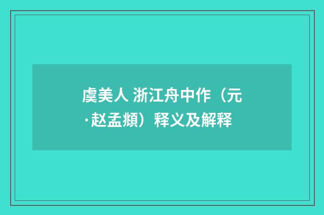 虞美人 浙江舟中作（元·赵孟頫）释义及解释