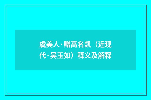 虞美人·赠高名凯（近现代·吴玉如）释义及解释