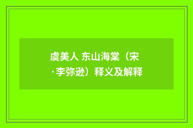 虞美人 东山海棠（宋·李弥逊）释义及解释