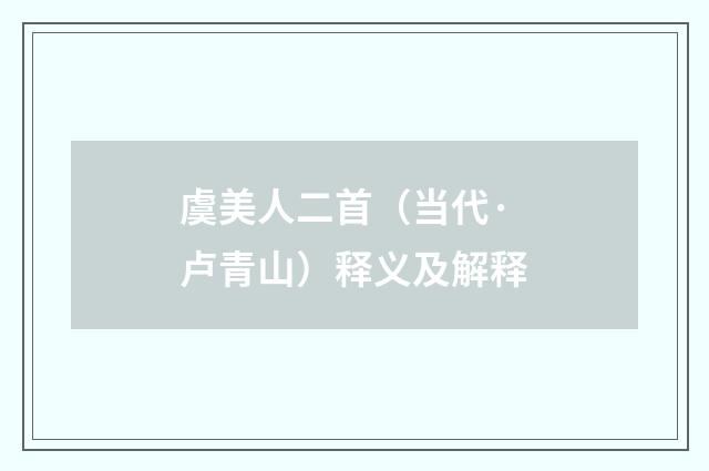 虞美人二首（当代·卢青山）释义及解释