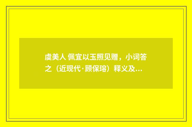 虞美人 佩宜以玉照见赠，小词答之（近现代·顾保瑢）释义及解释