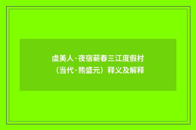 虞美人·夜宿蕲春三江度假村（当代·熊盛元）释义及解释