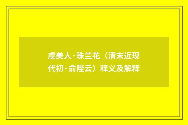 虞美人·珠兰花（清末近现代初·俞陛云）释义及解释