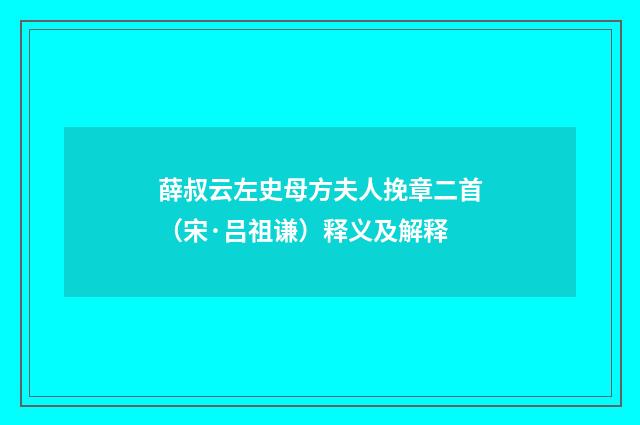 薛叔云左史母方夫人挽章二首（宋·吕祖谦）释义及解释