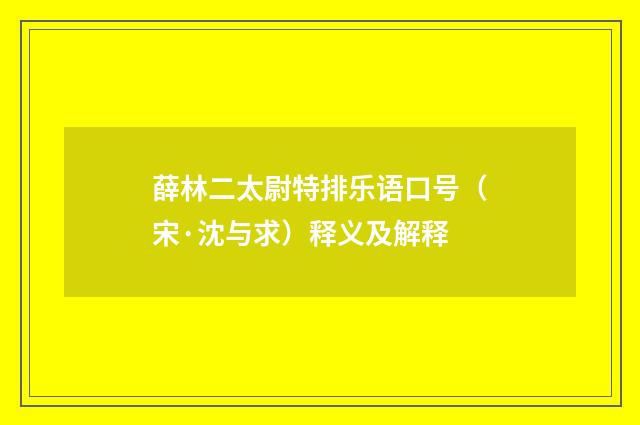 薛林二太尉特排乐语口号（宋·沈与求）释义及解释