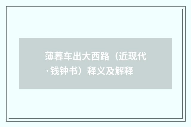 薄暮车出大西路（近现代·钱钟书）释义及解释