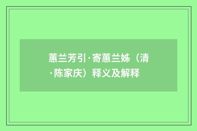 蕙兰芳引·寄蕙兰姊（清·陈家庆）释义及解释