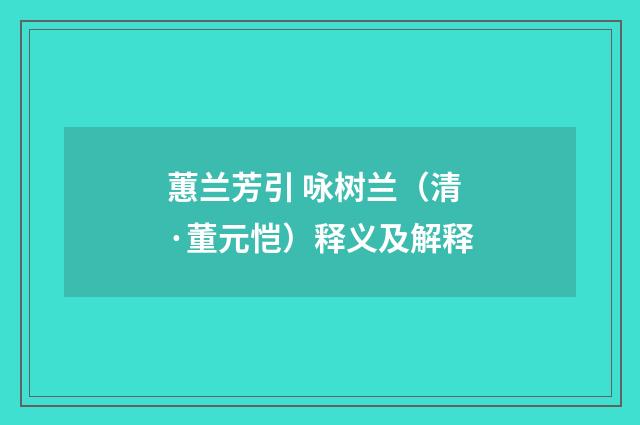蕙兰芳引 咏树兰（清·董元恺）释义及解释