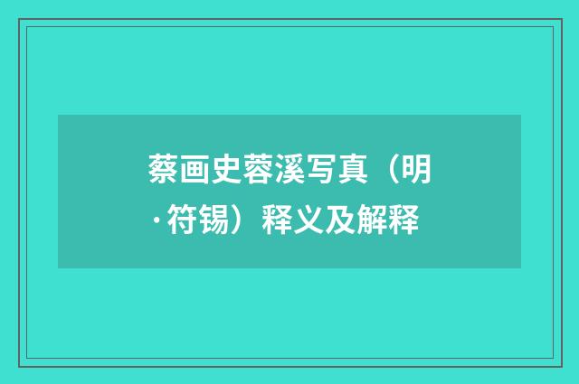 蔡画史蓉溪写真（明·符锡）释义及解释